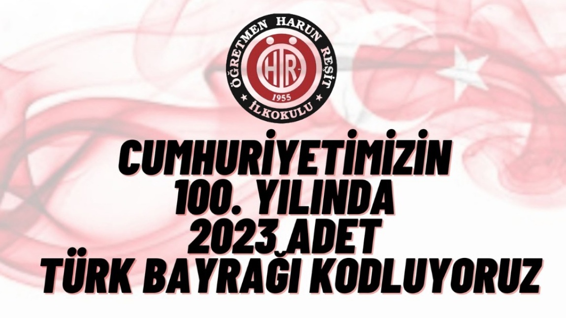 Cumhuriyetimizin 100.yılında Öğretmen Harun Reşit İlkokulu 2023 adet Türk Bayrağı Kodluyor